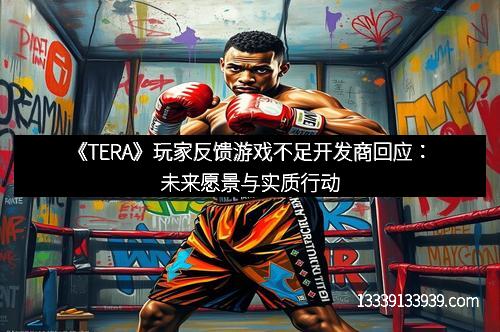 《TERA》玩家反馈游戏不足开发商回应：未来愿景与实质行动